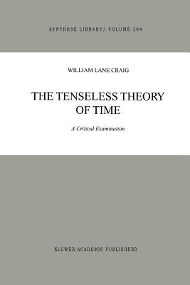 The Tenseless Theory of Time: A Critical Examination by Craig, William Lane