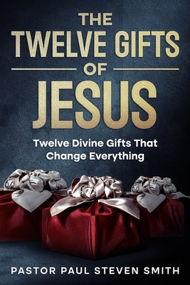 The Twelve Gifts of Jesus by Smith, Paul Steven