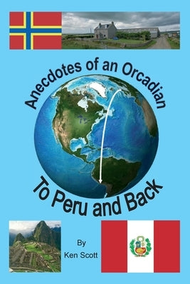 Anecdotes of an Orcadian - To Peru and back by Scott, Ken