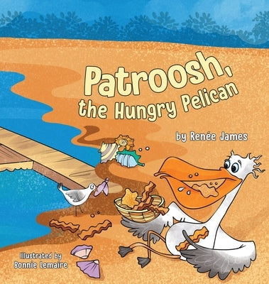Patroosh, the Hungry Pelican by James, Renée