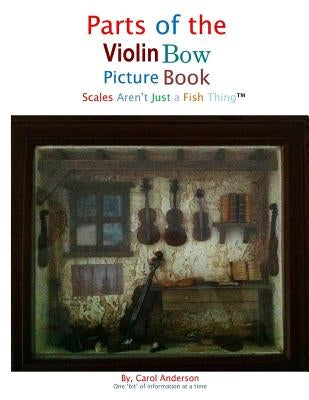Parts of the Violin Bow Picture Book: Scales Aren't Just a Fish Thing -Igniting Sleeping Brains through music by Anderson, Carol Jc