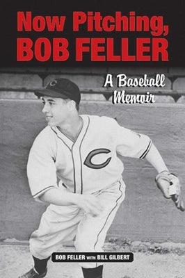 Now Pitching, Bob Feller: A Baseball Memoir by Feller, Bob