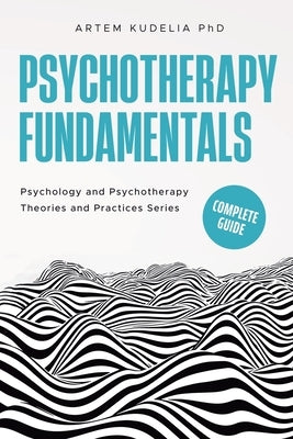 Psychotherapy Fundamentals: Complete Guide by Kudelia, Artem