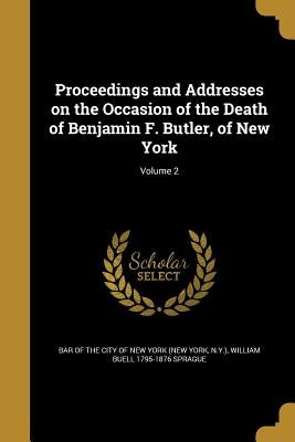 Proceedings and Addresses on the Occasion of the Death of Benjamin F. Butler, of New York; Volume 2 by Bar of the City of New York (New York, N