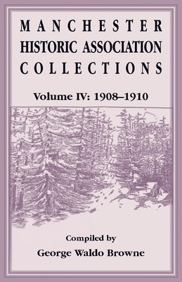 Manchester Historic Association Collections, Volume 4, 1908-1910 by Manchester Historic Association
