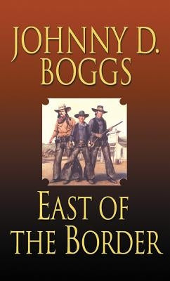 East of the Border by Boggs, Johnny D.