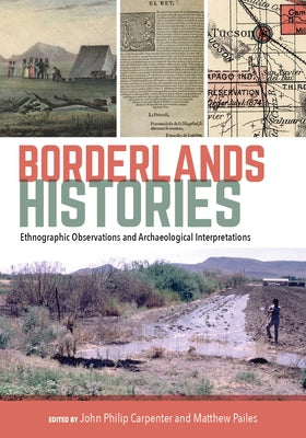 Borderlands Histories: Ethnographic Observations and Archaeological Interpretations by Carpenter, John Philip