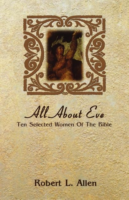 All About Eve: Ten Selected Women Of The Bible by Allen, Robert L.