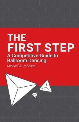The First Step: A Competitive Guide to Ballroom Dancing by Cromwell, Robbie