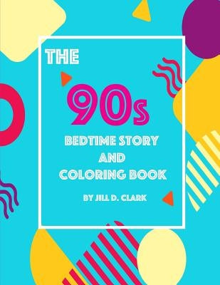 The 90s Bedtime Story and Coloring Book by Clark, Jill D.