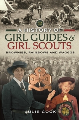 A History of Girl Guides and Girl Scouts: Brownies, Rainbows and Wagggs by Cook, Julie