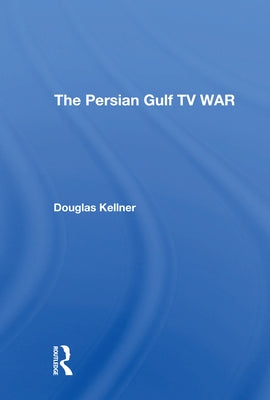 The Persian Gulf TV War by Kellner, Douglas