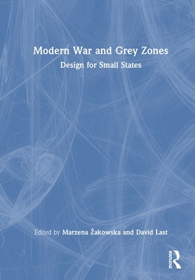 Modern War and Grey Zones: Design for Small States by Żakowska, Marzena