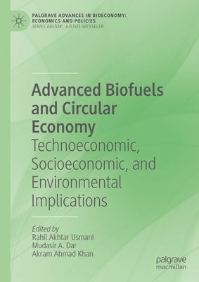 Advanced Biofuels and Circular Economy: Technoeconomic, Socioeconomic, and Environmental Implications by Akhtar Usmani, Rahil
