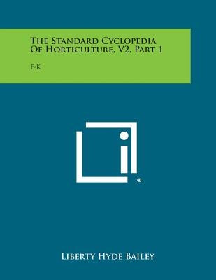The Standard Cyclopedia of Horticulture, V2, Part 1: F-K by Bailey, Liberty Hyde