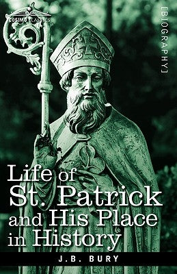 Life of St. Patrick and His Place in History by Bury, J. B.