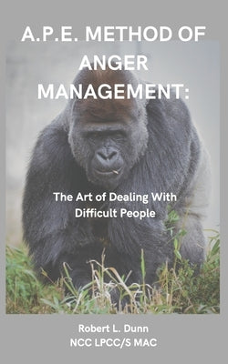 A.P.E. Method of Anger Management: The Art of Dealing With Difficult People by Dunn, Robert L.
