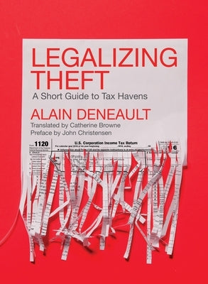 Legalizing Theft: A Short Guide to Tax Havens by Deneault, Alain