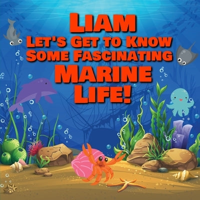 Liam Let's Get to Know Some Fascinating Marine Life!: Personalized Baby Books with Your Child's Name in the Story - Ocean Animals Books for Toddlers - by Publishing, Chilkibo
