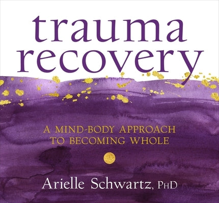 Trauma Recovery: A Mind-Body Approach to Becoming Whole by Schwartz, Arielle