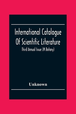 International Catalogue Of Scientific Literature; Third Annual Issue (M Botany) by Unknown
