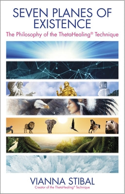 Seven Planes of Existence: The Philosophy of the Thetahealing(r) Technique by Stibal, Vianna
