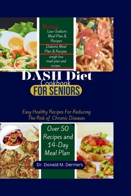 DASH Diet Cookbook For Seniors: Easy Healthy Recipes For Reducing The Risk of Chronic Diseases by Dermers, Donald M.