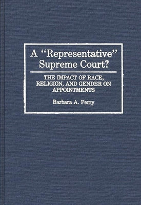 A Representative Supreme Court? The Impact of Race, Religion, and Gender on Appointments by Perry, Barbara