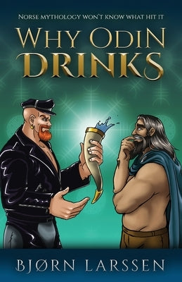 Why Odin Drinks: Humorous Norse Mythology Retelling by Larssen, Bjørn