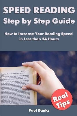 Speed Reading Step by Step Guide: How to Increase Your Reading Speed in Less than 24 Hours by Banks, Paul