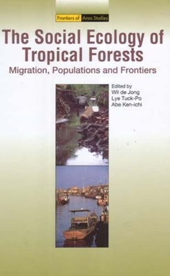 The Social Ecology of Tropical Forests: Migration, Populations and Frontiers by Jong, Wil De