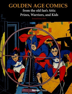 Golden Age Comics from the Old Fan's Attic: Prizes, Warriors, and Kids by Davis, Howard