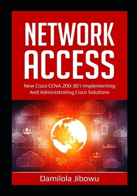 Network Access: New Cisco CCNA 200-301-Implementing and Administering Cisco Solution by Jibowu, Damilola