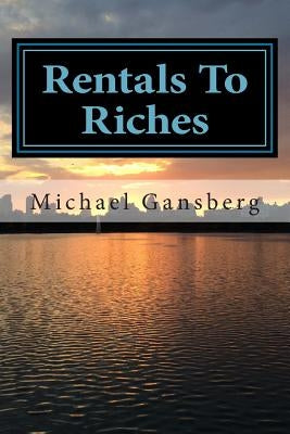 Rentals To Riches: Making Money in Multifamily Real Estate by Gansberg, Michael