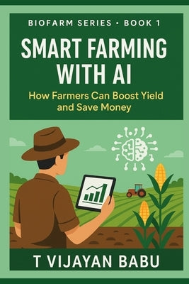 Smart Farming with AI: How Farmers Can Boost Yield and Save Money by V. I. J. a. Y. a. N., T.
