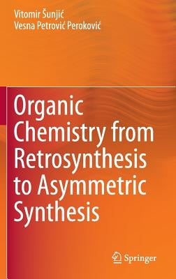 Organic Chemistry from Retrosynthesis to Asymmetric Synthesis by Sunjic, Vitomir