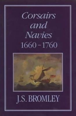Corsairs and Navies, 1600-1760 by Bromley, J. S.