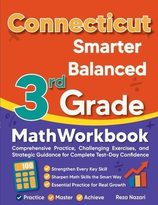 Connecticut Smarter Balanced 3rd Grade Math Workbook: Comprehensive Practice, Challenging Exercises, and Strategic Guidance for Complete Test-Day Conf by Nazari, Reza