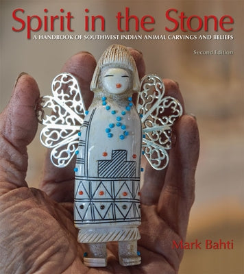 Spirit in the Stone: A Handbook of Southwest Indian Animal Carvings and Beliefs, 2nd Edition by Bahti, Mark