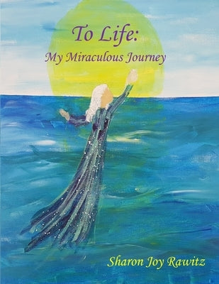 To Life: My Miraculous Journey by Rawitz, Sharon Joy