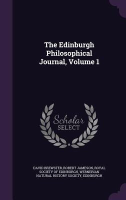 The Edinburgh Philosophical Journal, Volume 1 by Brewster, David