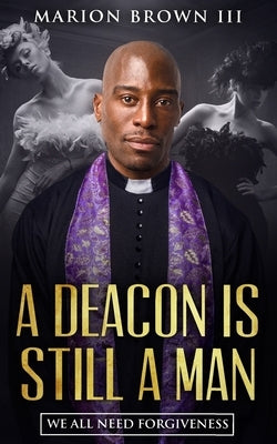 A Deacon is Still A Man: We All Need Forgiveness by Brown, Marion, III
