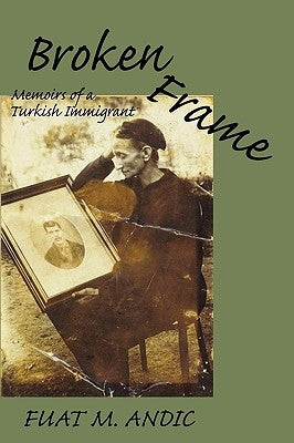 Broken Frame: Memoirs of a Turkish Immigrant by Andic, Fuat M.