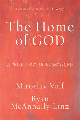 The Home of God: A Brief Story of Everything by Volf, Miroslav