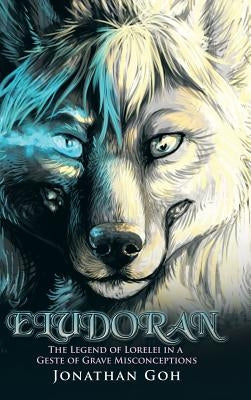 Eludoran: The Legend of Lorelei in a Geste of Grave Misconceptions by Goh, Jonathan