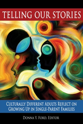 Telling Our Stories: Culturally Different Adults Reflect on Growing Up in Single Parent Families by Ford, Donna Y.