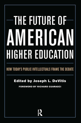 The Future of American Higher Education: How Today's Public Intellectuals Frame the Debate by Guarasci, Richard