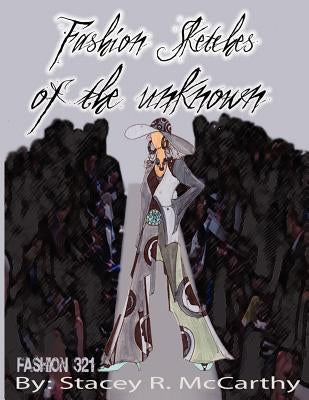 Fashion Sketches of an Unknown by McCarthy, Stacey R.