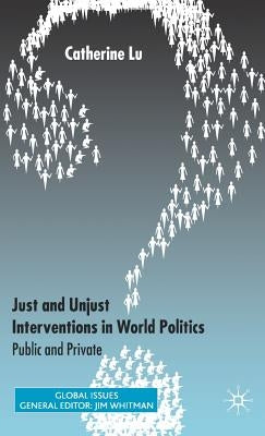 Just and Unjust Interventions in World Politics: Public and Private by Lu, C.