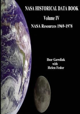 NASA Historical Data Book: Volume IV: NASA Resources 1969-1978 by Gawdiak, Ihor